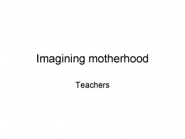 Imagining motherhood