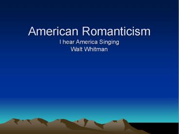 American Romanticism I hear America Singing Walt Whitman