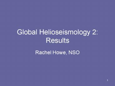 Global Helioseismology 2: Results
