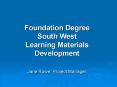 Foundation Degree South West Learning Materials Development PowerPoint PPT Presentation
