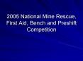 2005 National Mine Rescue, First Aid, Bench and Preshift Competition PowerPoint PPT Presentation