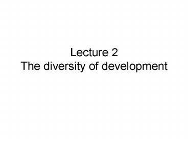Lecture 2 The diversity of development