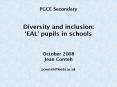 PGCE Secondary Diversity and inclusion: EAL pupils in schools October 2008 Jean Conteh j'contehleeds PowerPoint PPT Presentation