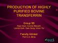 PRODUCTION OF HIGHLY PURIFIED BOVINE TRANSFERRIN Group 5B Arjun Goel, Connie Marcelli, Lianne Kark, Sara Dang, Vivien Tai Faculty Advisor Prof C.A. Mims PowerPoint PPT Presentation