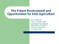 The Future Environment and Opportunities for Irish Agriculture PowerPoint PPT Presentation