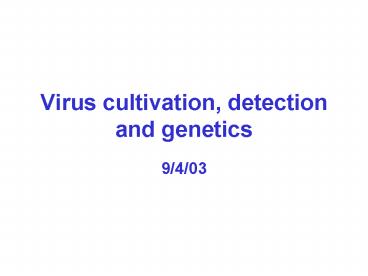 Virus cultivation, detection and genetics
