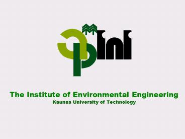 The Institute of Environmental Engineering Kaunas University of Technology