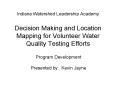 Indiana Watershed Leadership Academy Decision Making and Location Mapping for Volunteer Water Qualit PowerPoint PPT Presentation