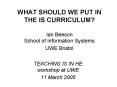 WHAT SHOULD WE PUT IN THE IS CURRICULUM Ian Beeson School of Information Systems UWE Bristol PowerPoint PPT Presentation