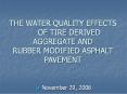THE WATER QUALITY EFFECTS OF TIRE DERIVED AGGREGATE AND RUBBER MODIFIED ASPHALT PAVEMENT PowerPoint PPT Presentation