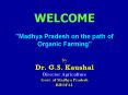 WELCOME ''Madhya Pradesh on the path of Organic Farming" by Dr' G'S' Kaushal Director Agriculture Go PowerPoint PPT Presentation