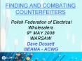 FINDING AND COMBATING COUNTERFEITERS  Polish Federation of Electrical Wholesalers 9th MAY 2008 WARSAW Dave Dossett BEAMA - ACWG PowerPoint PPT Presentation