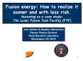Fusion energy: How to realize it sooner and with less risk. featuring as a case study: The Laser Fusion Test Facility (FTF) PowerPoint PPT Presentation