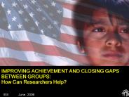 IMPROVING ACHIEVEMENT AND CLOSING GAPS BETWEEN GROUPS: