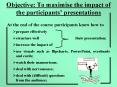 Objective: To maximise the impact of the participants presentations PowerPoint PPT Presentation