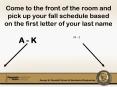 Come to the front of the room and pick up your fall schedule based on the first letter of your last PowerPoint PPT Presentation