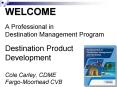 WELCOME A Professional in Destination Management Program Destination Product Development Cole Carley PowerPoint PPT Presentation