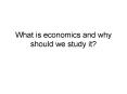 What is economics and why should we study it PowerPoint PPT Presentation