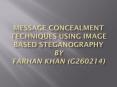 MESSAGE CONCEALMENT TECHNIQUES USING IMAGE BASED STEGANOGRAPHY by Farhan Khan (G260214) PowerPoint PPT Presentation