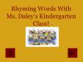 Rhyming Words With Ms' Daleys Kindergarten Class PowerPoint PPT Presentation