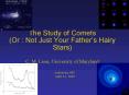The Study of Comets Or : Not Just Your Fathers Hairy Stars C' M' Lisse, University of Maryland PowerPoint PPT Presentation