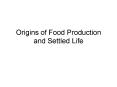 Origins of Food Production and Settled Life PowerPoint PPT Presentation