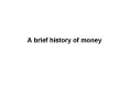 A brief history of money PowerPoint PPT Presentation