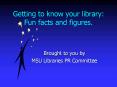 Getting to know your library: Fun facts and figures' PowerPoint PPT Presentation