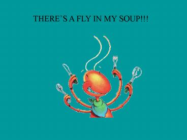 THERES A FLY IN MY SOUP