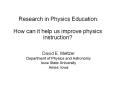 Research in Physics Education: How can it help us improve physics instruction? PowerPoint PPT Presentation