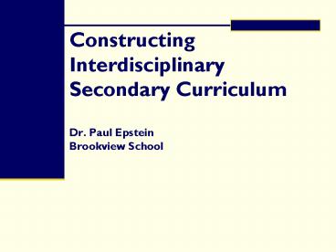 Constructing Interdisciplinary Secondary Curriculum Dr' Paul Epstein Brookview School