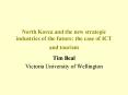 North Korea and the new strategic industries of the future: the case of ICT and tourism PowerPoint PPT Presentation