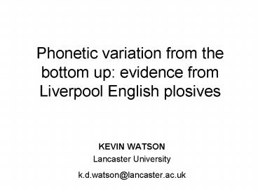 Phonetic variation from the bottom up: evidence from Liverpool English plosives