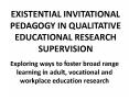 EXISTENTIAL INVITATIONAL PEDAGOGY IN QUALITATIVE EDUCATIONAL RESEARCH SUPERVISION PowerPoint PPT Presentation