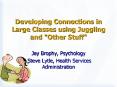 Developing Connections in Large Classes using Juggling and "Other Stuff" PowerPoint PPT Presentation
