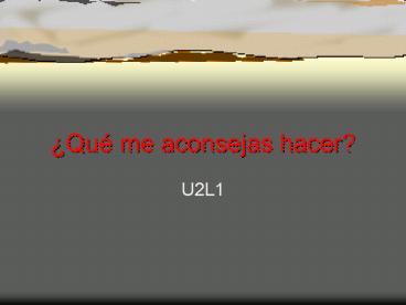 Qu me aconsejas hacer