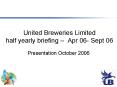 United Breweries Limited half yearly briefing Apr 06 Sept 06 PowerPoint PPT Presentation