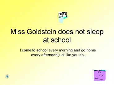 Miss Goldstein does not sleep at school