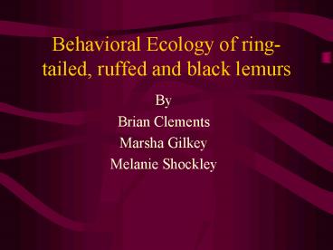 Behavioral Ecology of ringtailed, ruffed and black lemurs
