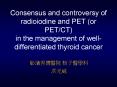 Consensus and controversy of radioiodine and PET or PETCT in the management of welldifferentiated th PowerPoint PPT Presentation