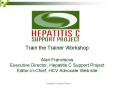 Train the Trainer Workshop Alan Franciscus Executive Director, Hepatitis C Support Project EditorinC PowerPoint PPT Presentation