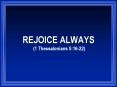 REJOICE ALWAYS 1 Thessalonians 5:1622 PowerPoint PPT Presentation