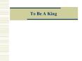 To Be A King PowerPoint PPT Presentation