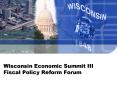 Wisconsin Economic Summit III Fiscal Policy Reform Forum PowerPoint PPT Presentation