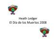 Heath Ledger El Da de los Muertos 2008 PowerPoint PPT Presentation