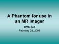 A Phantom for use in an MR Imager PowerPoint PPT Presentation