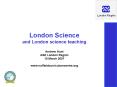London Science and London science teaching Andrew Hunt ASE London Region 10 March 2007 www'nuffieldc PowerPoint PPT Presentation
