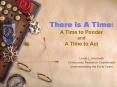 There is A Time: A Time to Ponder and A Time to Act PowerPoint PPT Presentation