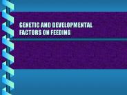 GENETIC AND DEVELOPMENTAL FACTORS ON FEEDING