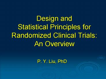 Design and Statistical Principles for Randomized Clinical Trials: An Overview